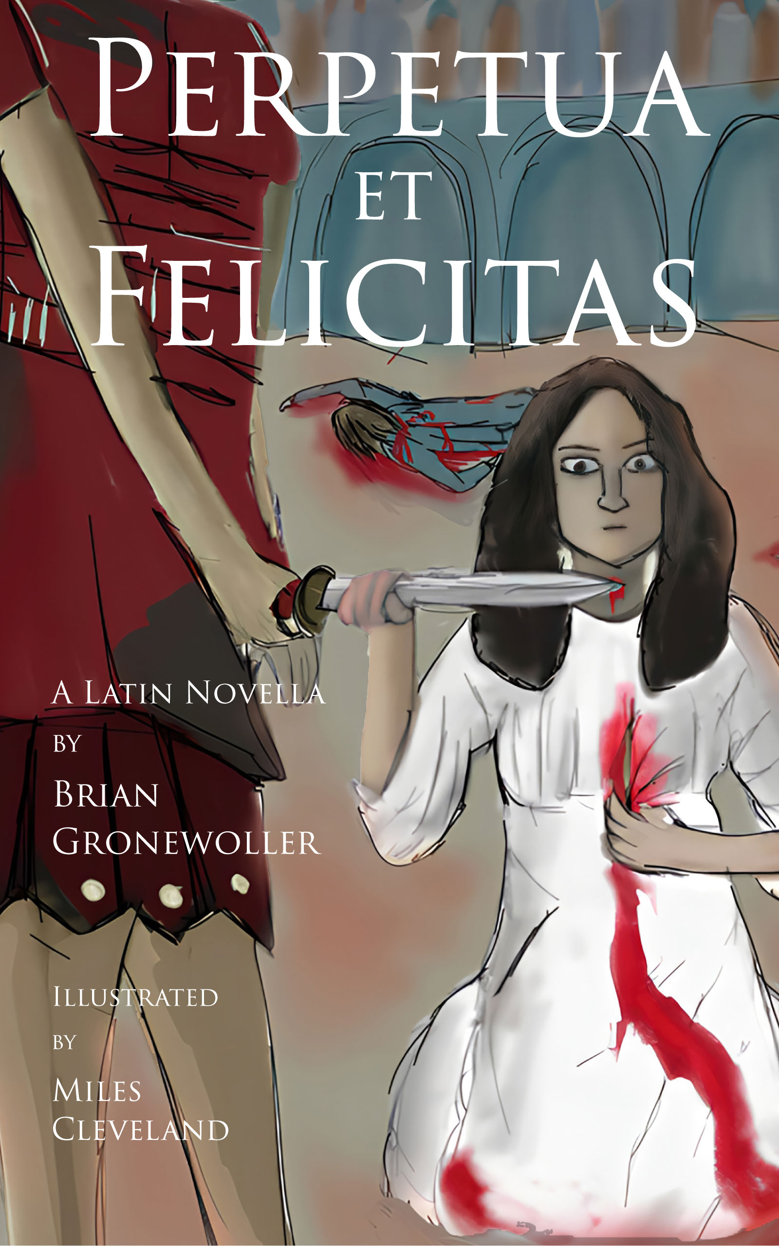 Front Cover of Perpetua et Felicitas: A Latin Novella, by Brian Gronewoller (Storybase Books, 2023)